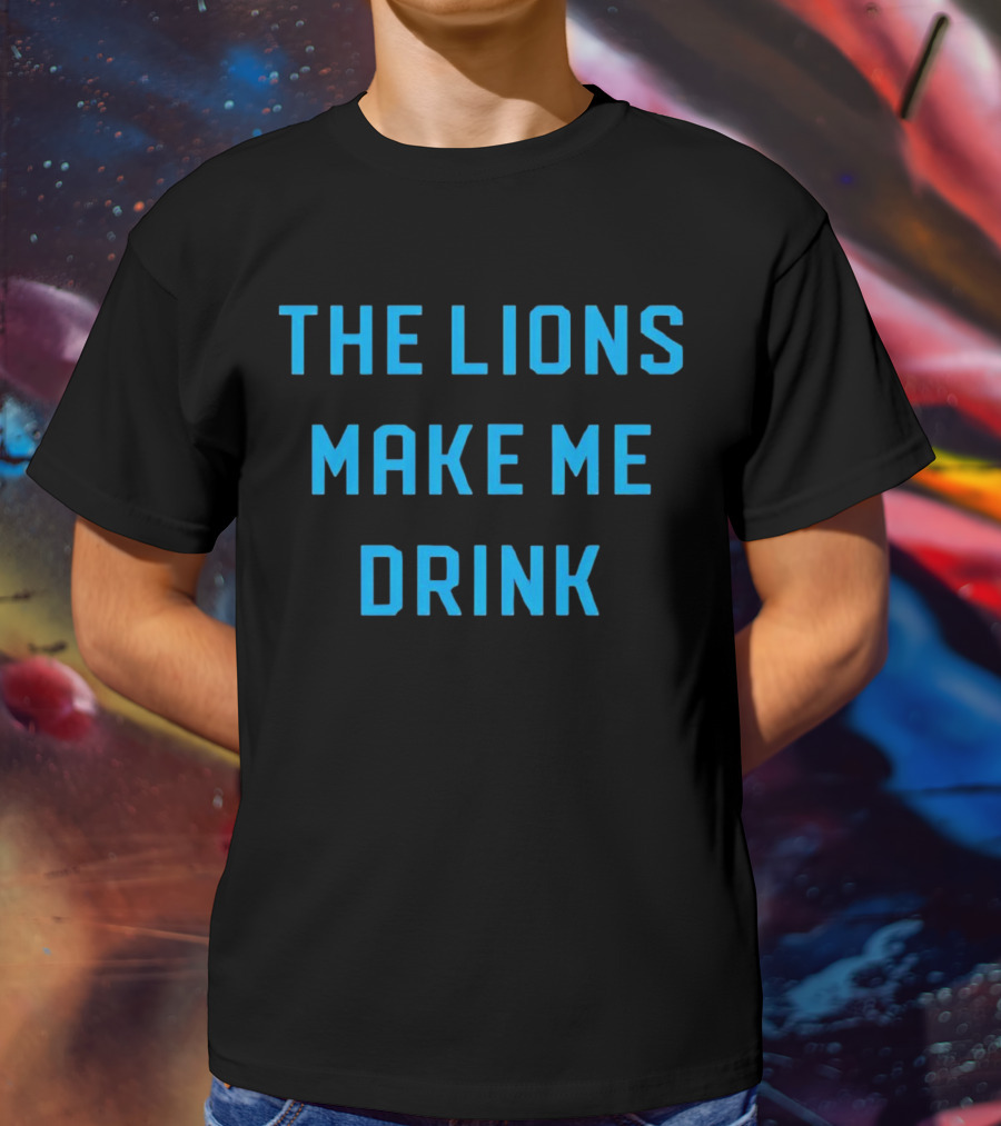 The Lions Make Me Drink Detroit Football Humor T-Shirt