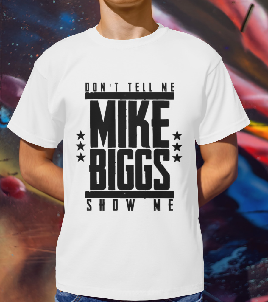 Mike Biggs Don't Tell Me Show Me T-Shirt