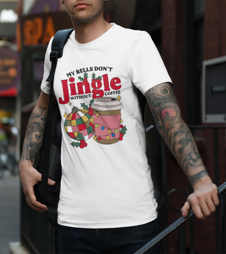 My Bells Don't Jingle Without Coffee Christmas Ornament And Festive Cup T-Shirt