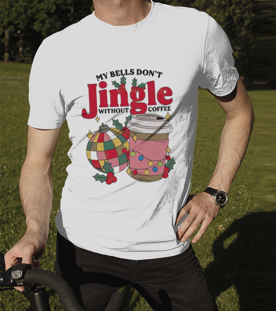 My Bells Don't Jingle Without Coffee Christmas Ornament And Festive Cup T-Shirt