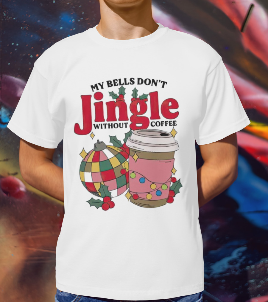 My Bells Don't Jingle Without Coffee Christmas Ornament And Festive Cup T-Shirt