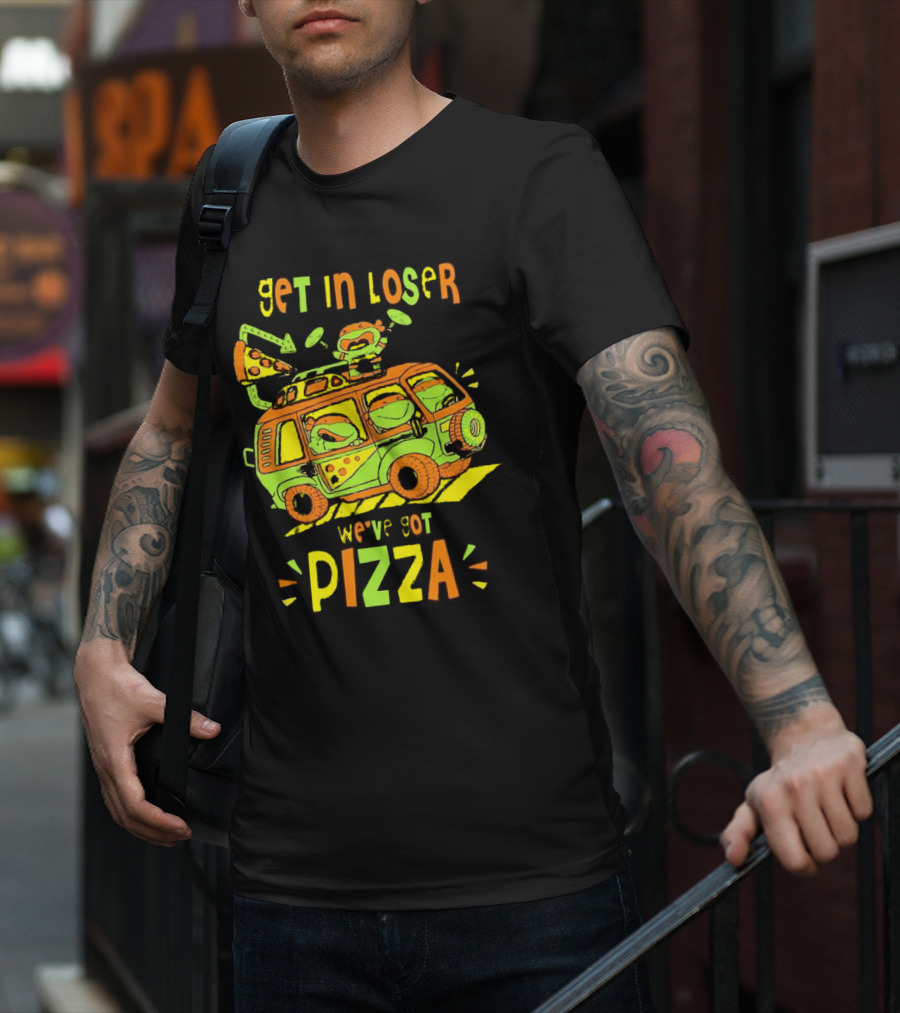 Get In Loser We've Got Pizza Ninja Turtle Van Adventure T-Shirt