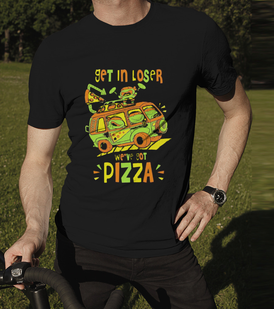 Get In Loser We've Got Pizza Ninja Turtle Van Adventure T-Shirt