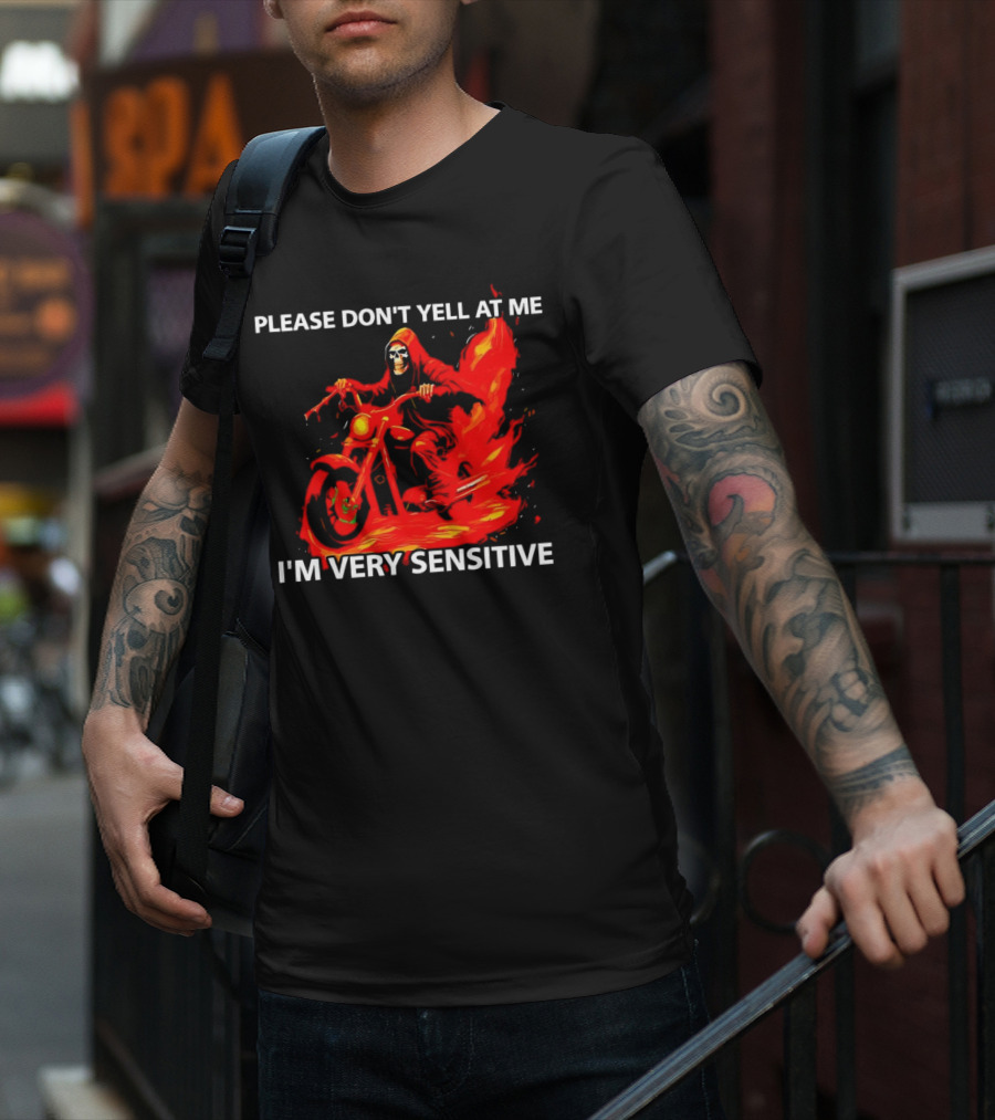 PLEASE DON'T YELL AT ME I'M VERY SENSITIVE Flaming Grim Reaper Motorcycle Rider T-Shirt