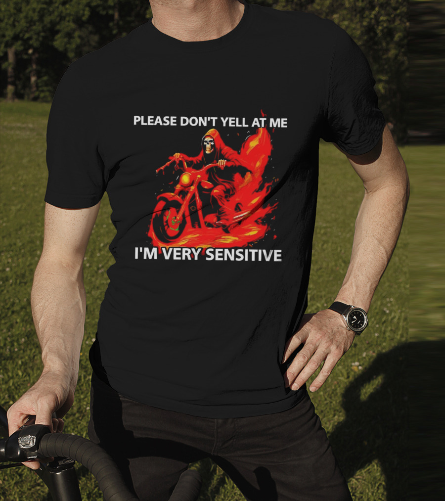 PLEASE DON'T YELL AT ME I'M VERY SENSITIVE Flaming Grim Reaper Motorcycle Rider T-Shirt