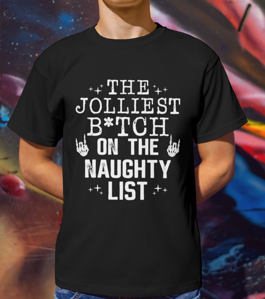 The Jolliest B*tch Skeleton Hand On The Naughty List T-Shirt