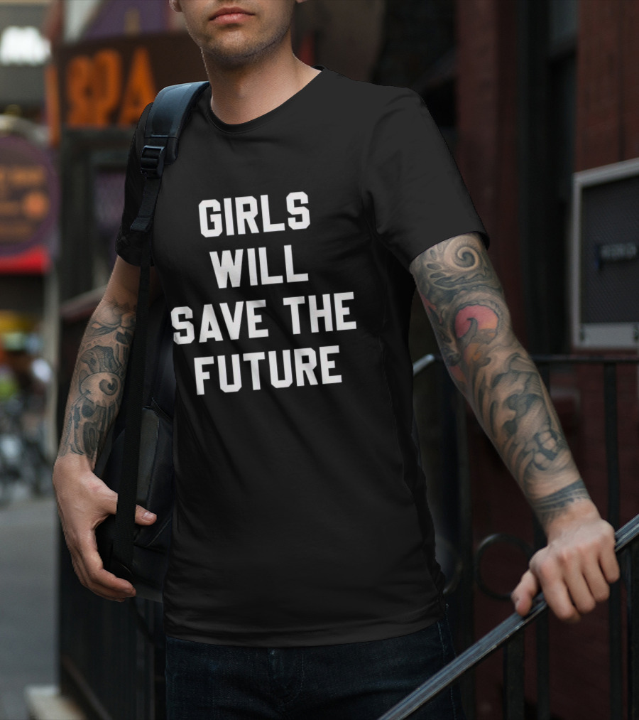 GIRLS WILL SAVE THE FUTURE Empowerment Message T-Shirt