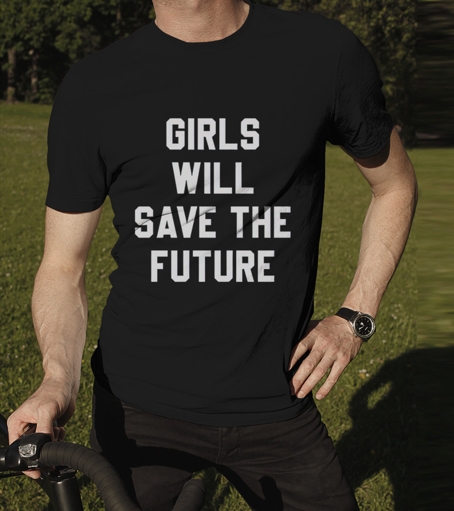 GIRLS WILL SAVE THE FUTURE Empowerment Message T-Shirt