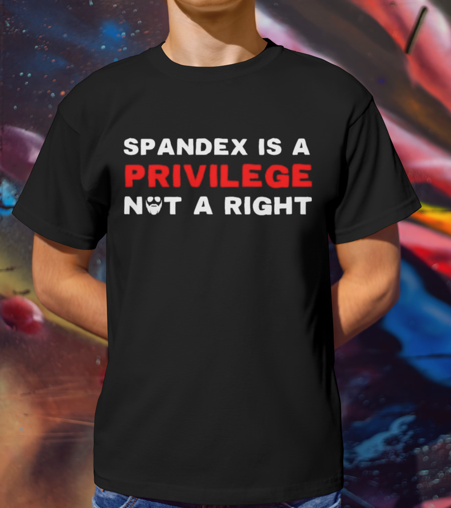 SPANDEX IS A PRIVILEGE NOT A RIGHT Beard T-Shirt