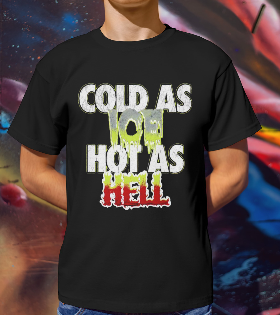 COLD AS ICE HOT AS HELL Melting Drip Style Letters T-Shirt