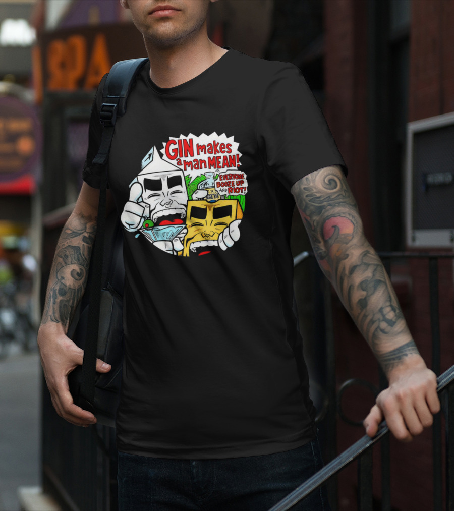 GIN Makes A Man Mean Everyone Booze Up And Riot T-Shirt