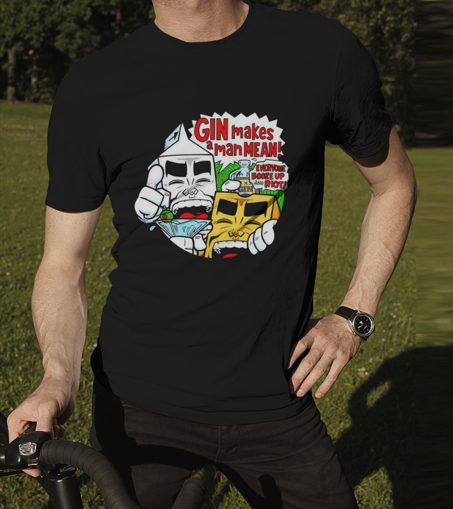 GIN Makes A Man Mean Everyone Booze Up And Riot T-Shirt
