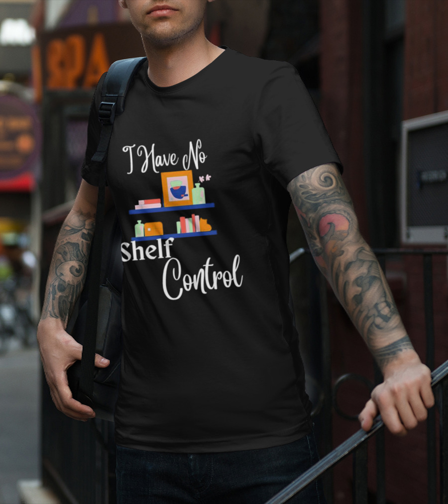 I Have No Shelf Control Books With Colorful Shelf Items T-Shirt