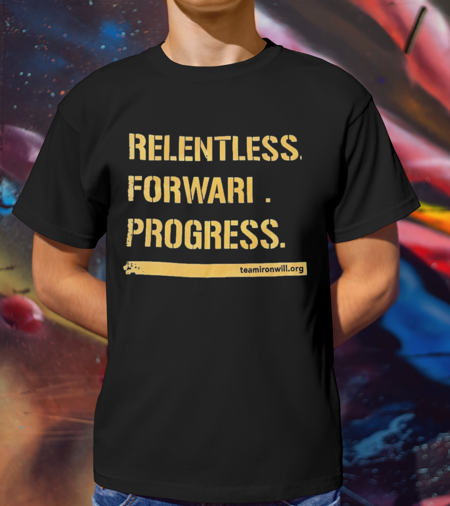 Relentless Forward Progress TeamIronWill.org T-Shirt