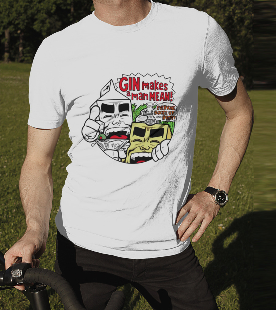 Gin Makes A Man Mean Everyone Booze Up And Riot Milk And Cheese T-Shirt