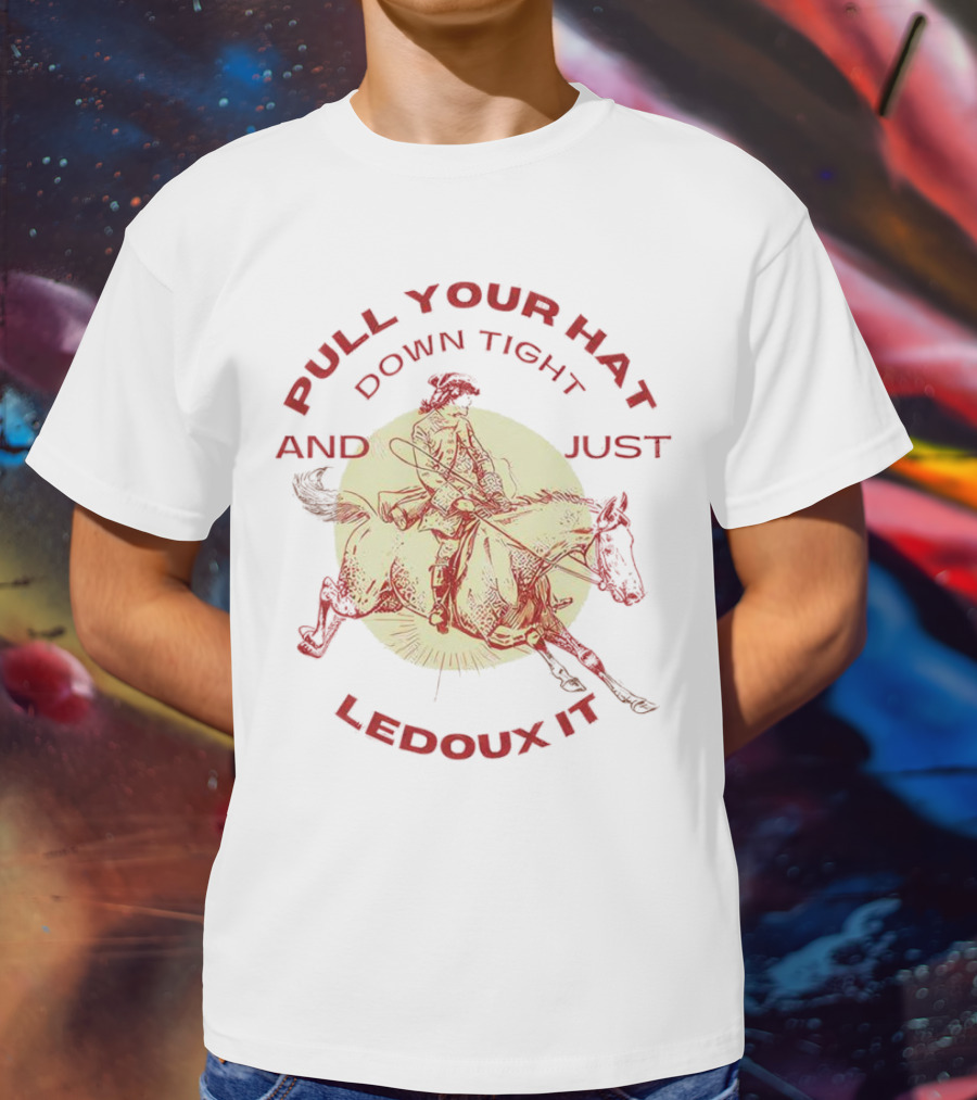 Pull Your Hat Down Tight And Just Ledoux It Cowboy Rodeo T-Shirt