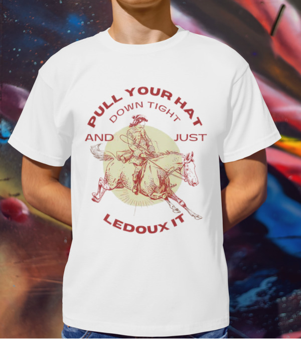 Pull Your Hat Down Tight And Just Ledoux It Cowboy Rodeo T-Shirt