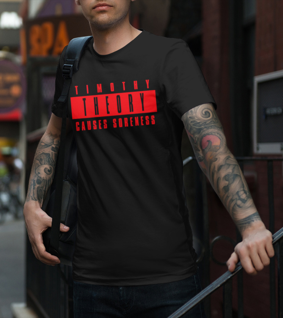 Timothy Theory Causes Soreness T-Shirt