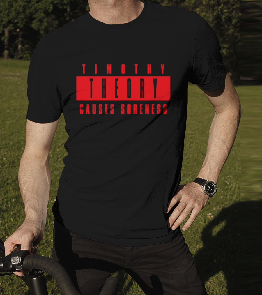 Timothy Theory Causes Soreness T-Shirt