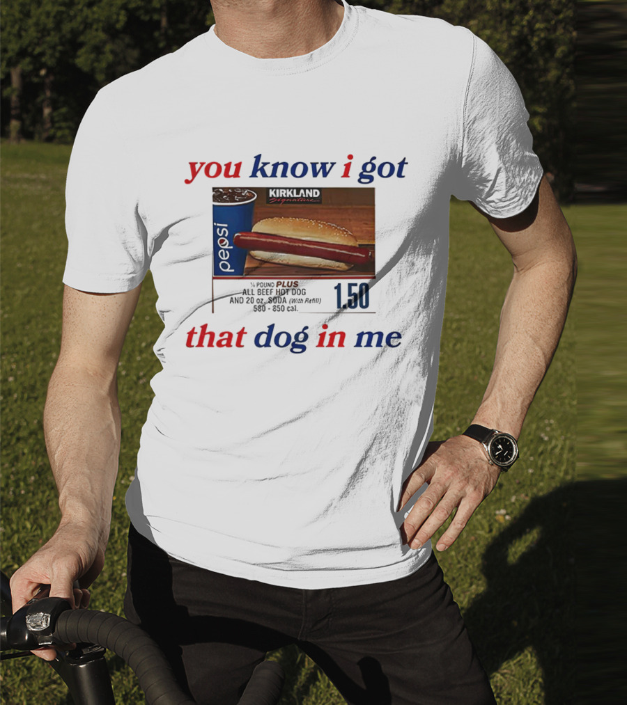 You Know I Got That Dog In Me Pound Plus All Beef Hot Dog Pepsi 1.50 T-Shirt