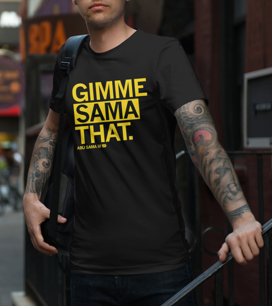 Gimme Sama That Abu Sama III 24 T-Shirt