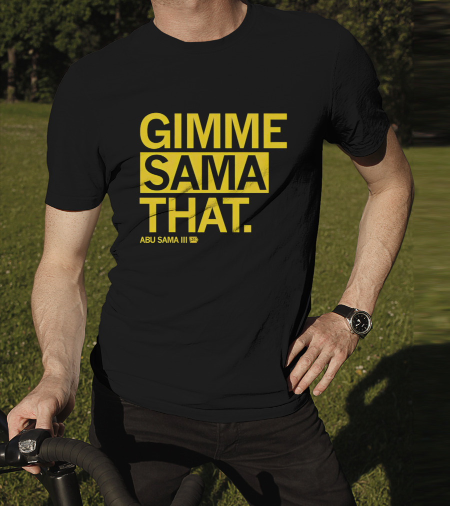 Gimme Sama That Abu Sama III 24 T-Shirt