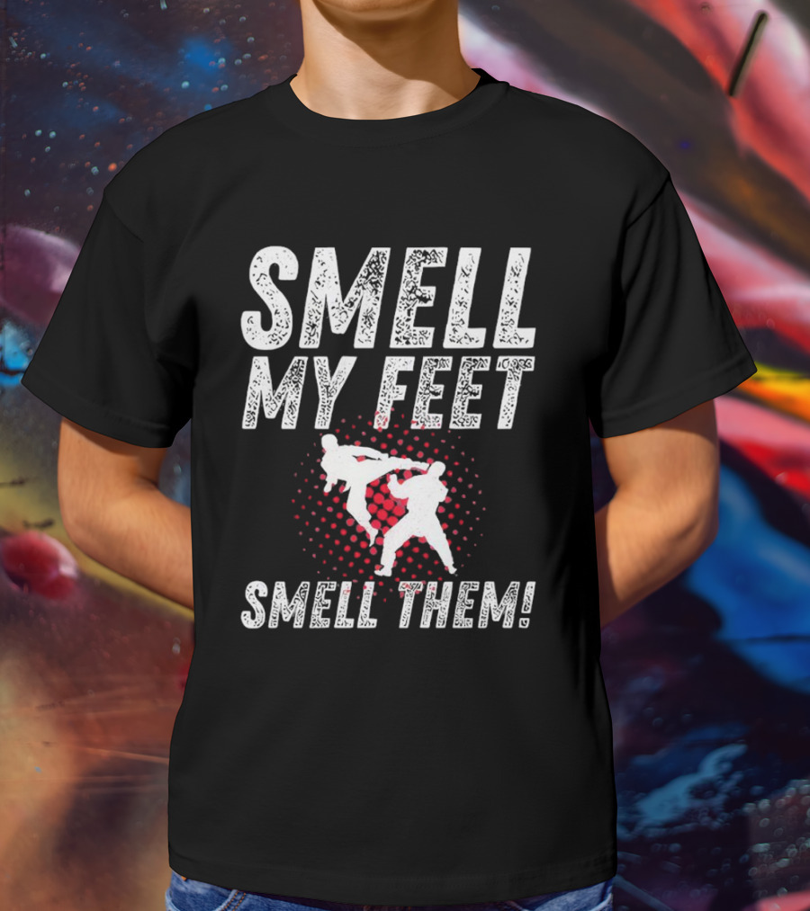 SMELL MY FEET SMELL THEM Karate Kick T-Shirt