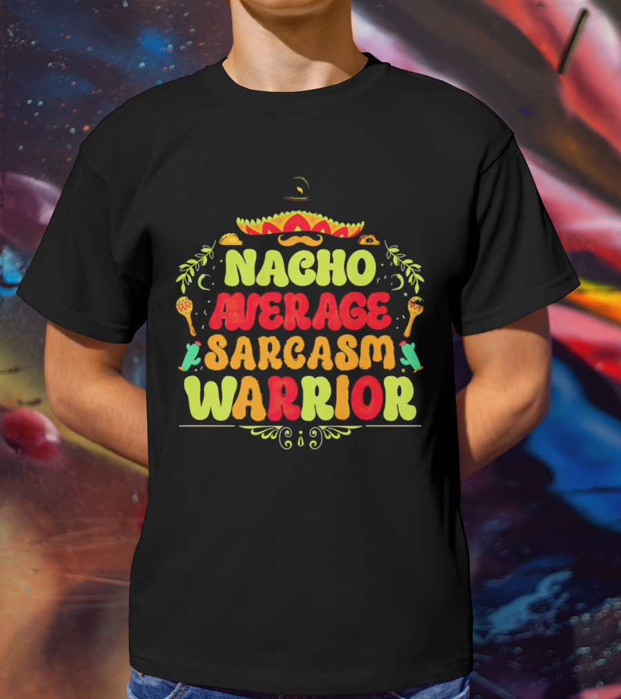 Nacho Average Sarcasm Warrior Sombrero Taco T-Shirt