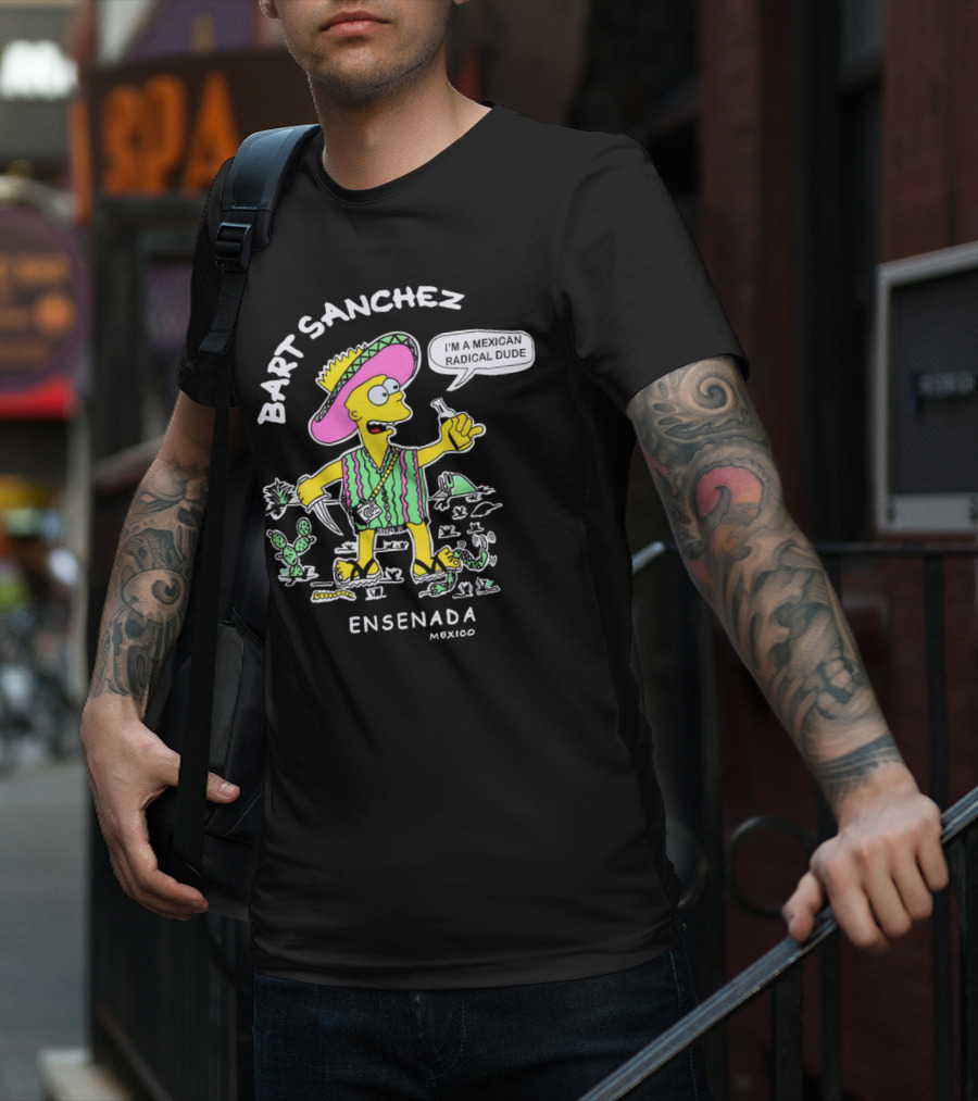 Bart Sanchez I'm A Mexican Radical Dude Ensenada Mexico T-Shirt
