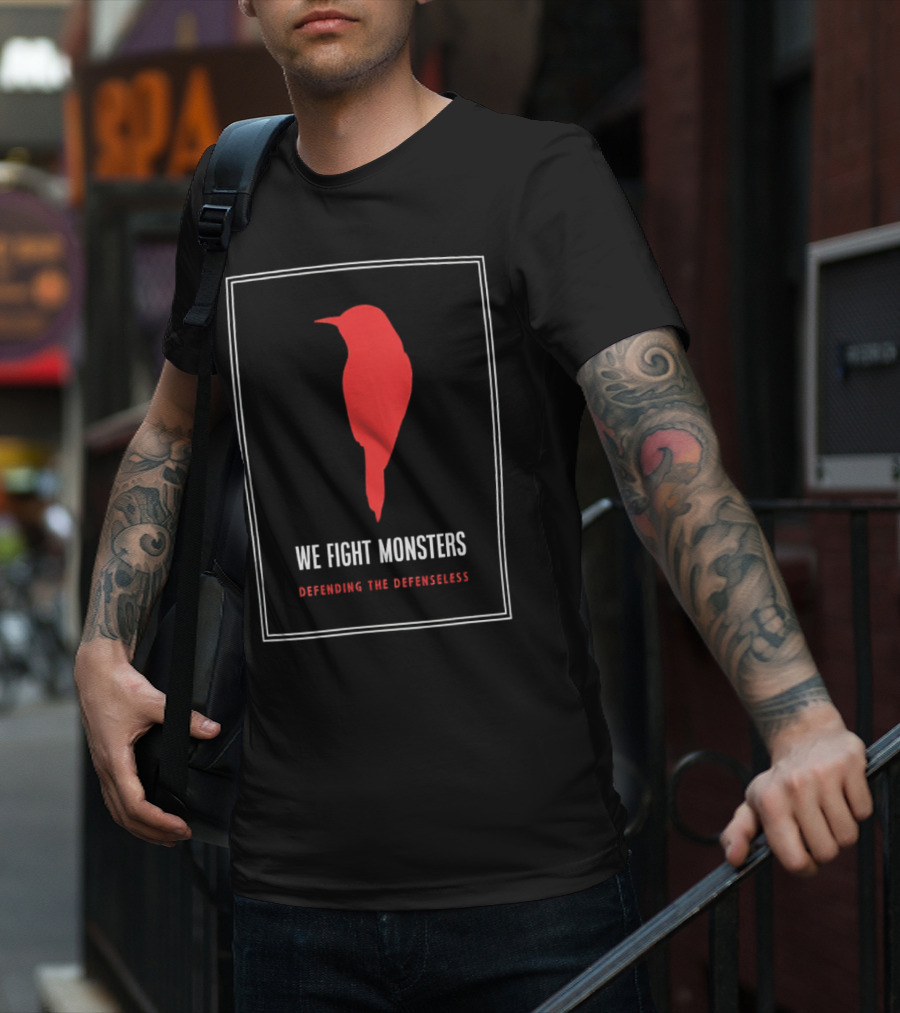 We Fight Monsters Defending The Defenseless Red Bird T-Shirt