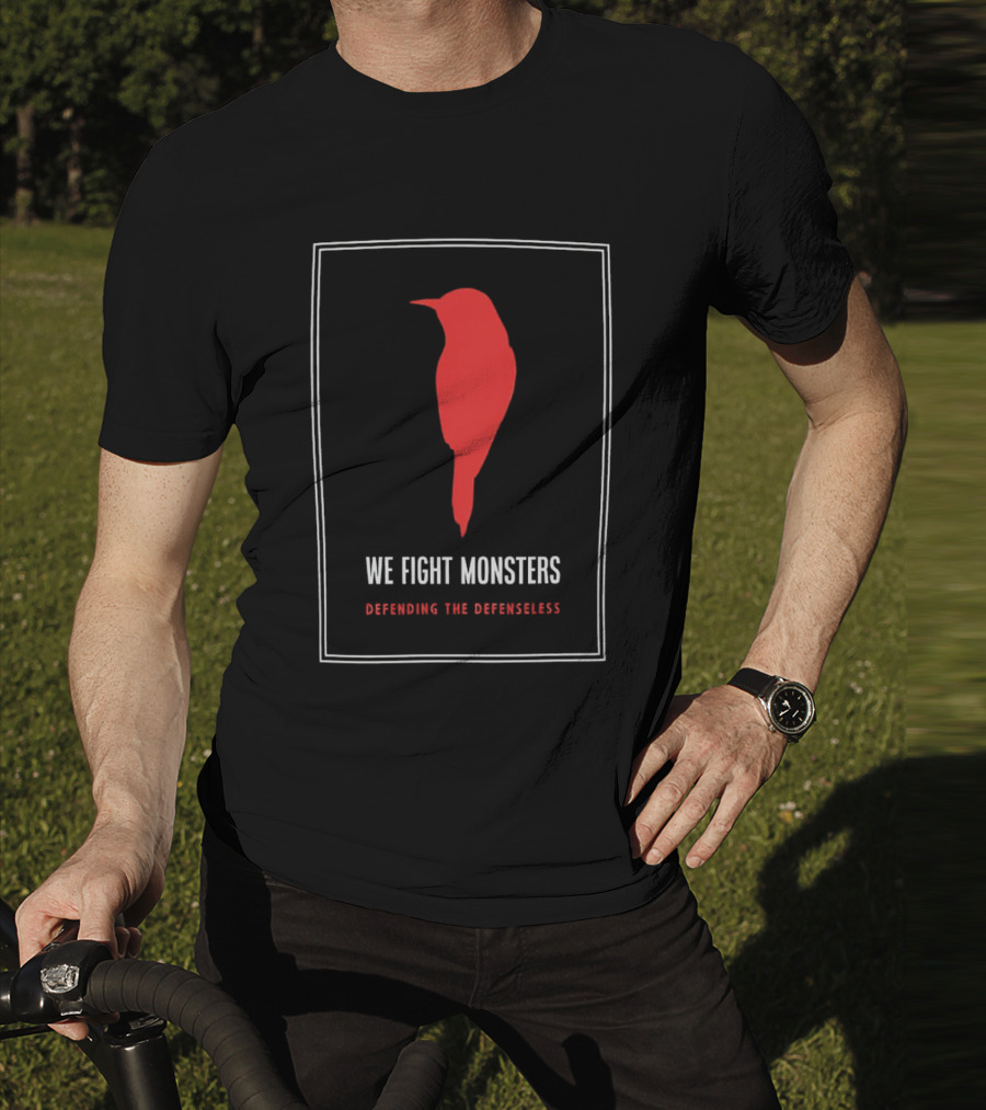 We Fight Monsters Defending The Defenseless Red Bird T-Shirt