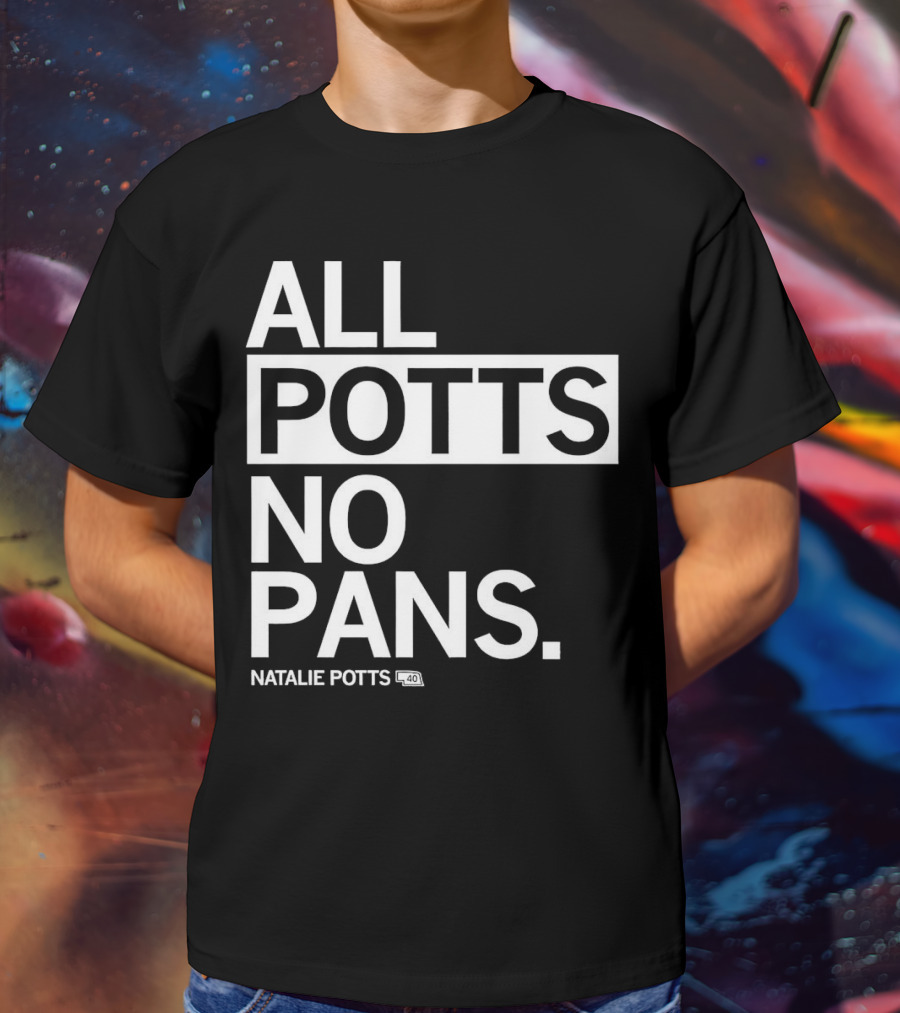 All Potts No Pans Natalie Potts 40 T-Shirt