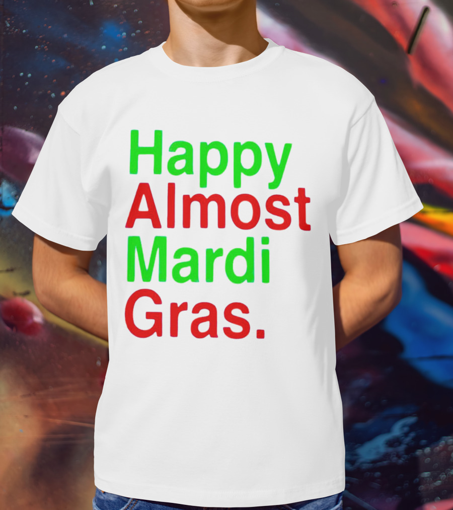 Happy Almost Mardi Gras Colorful T-Shirt