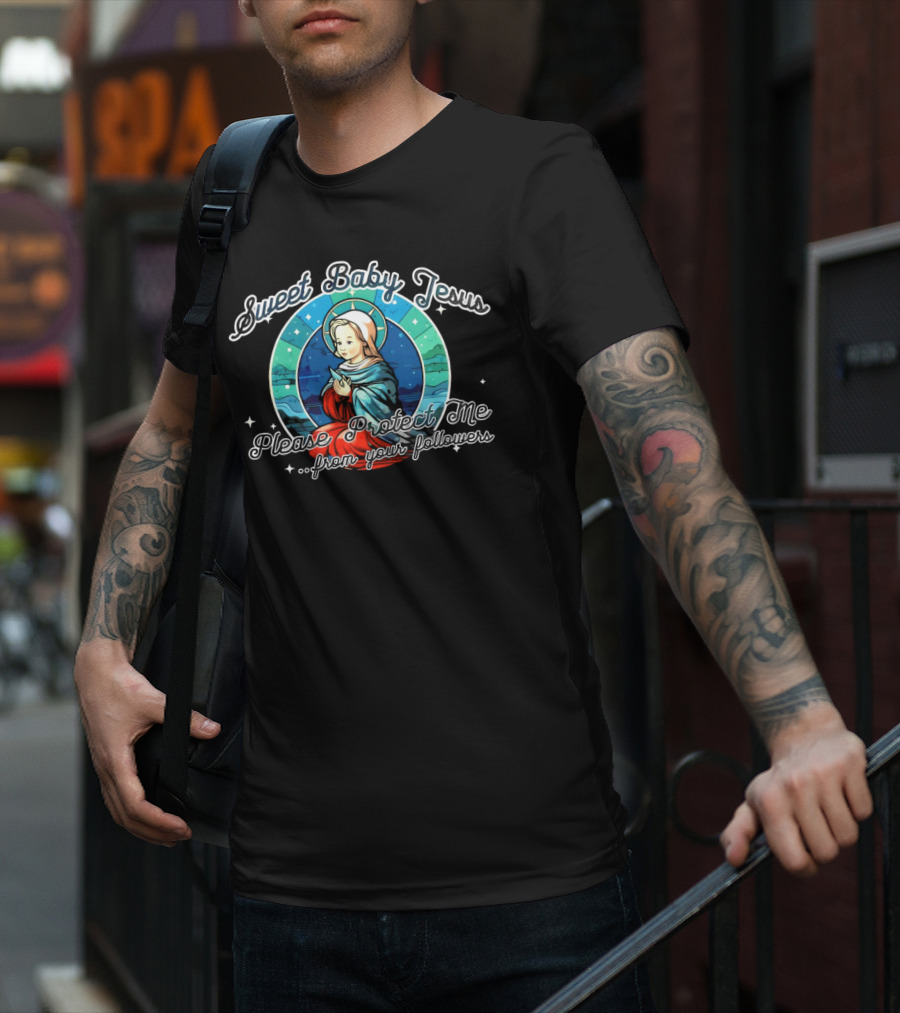 Sweet Baby Jesus Please Protect Me From Your Followers T-Shirt