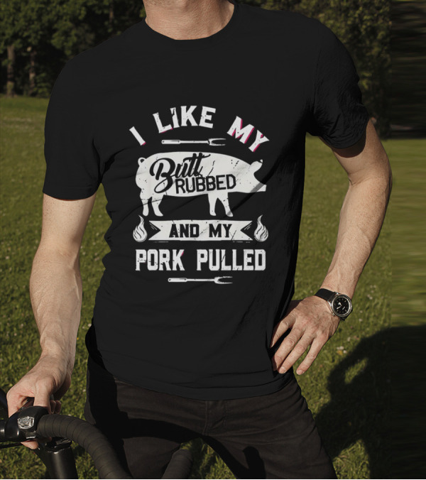 I Like My Butt Rubbed And My Pork Pulled Pig BBQ Fork Flame T-Shirt