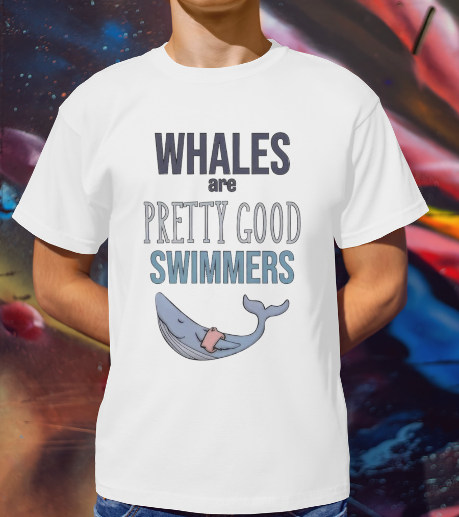 WHALES Are PRETTY GOOD SWIMMERS With Cartoon Whale T-Shirt