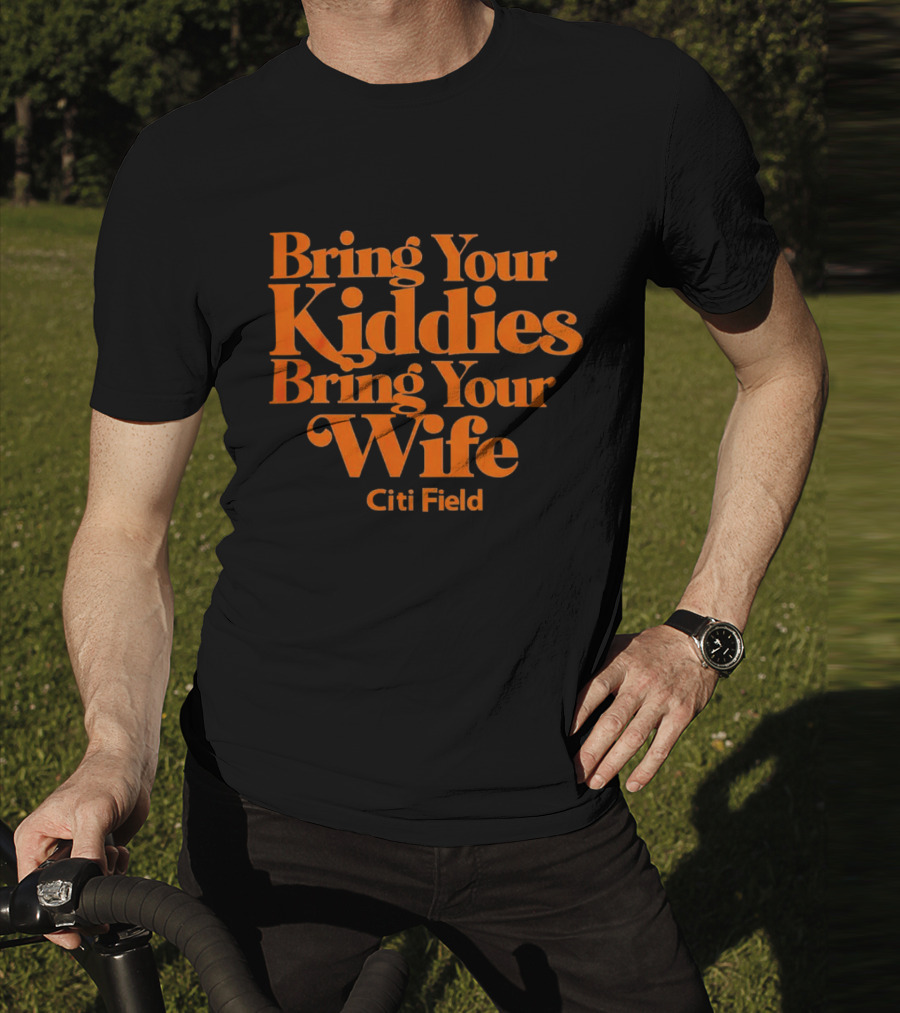 Bring Your Kiddies Bring Your Wife Citi Field T-Shirt