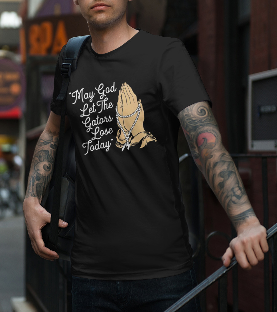 Praying Hands May God Let The Gators Lose Today T-Shirt