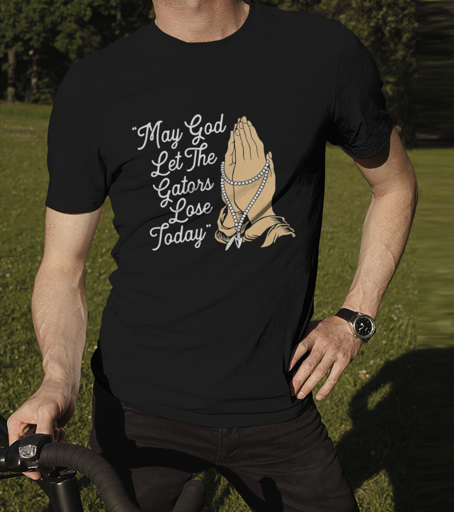 Praying Hands May God Let The Gators Lose Today T-Shirt