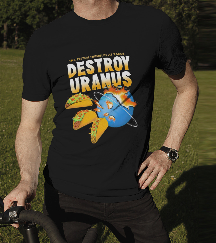 The System Trembles As Tacos Destroy Uranus T-Shirt