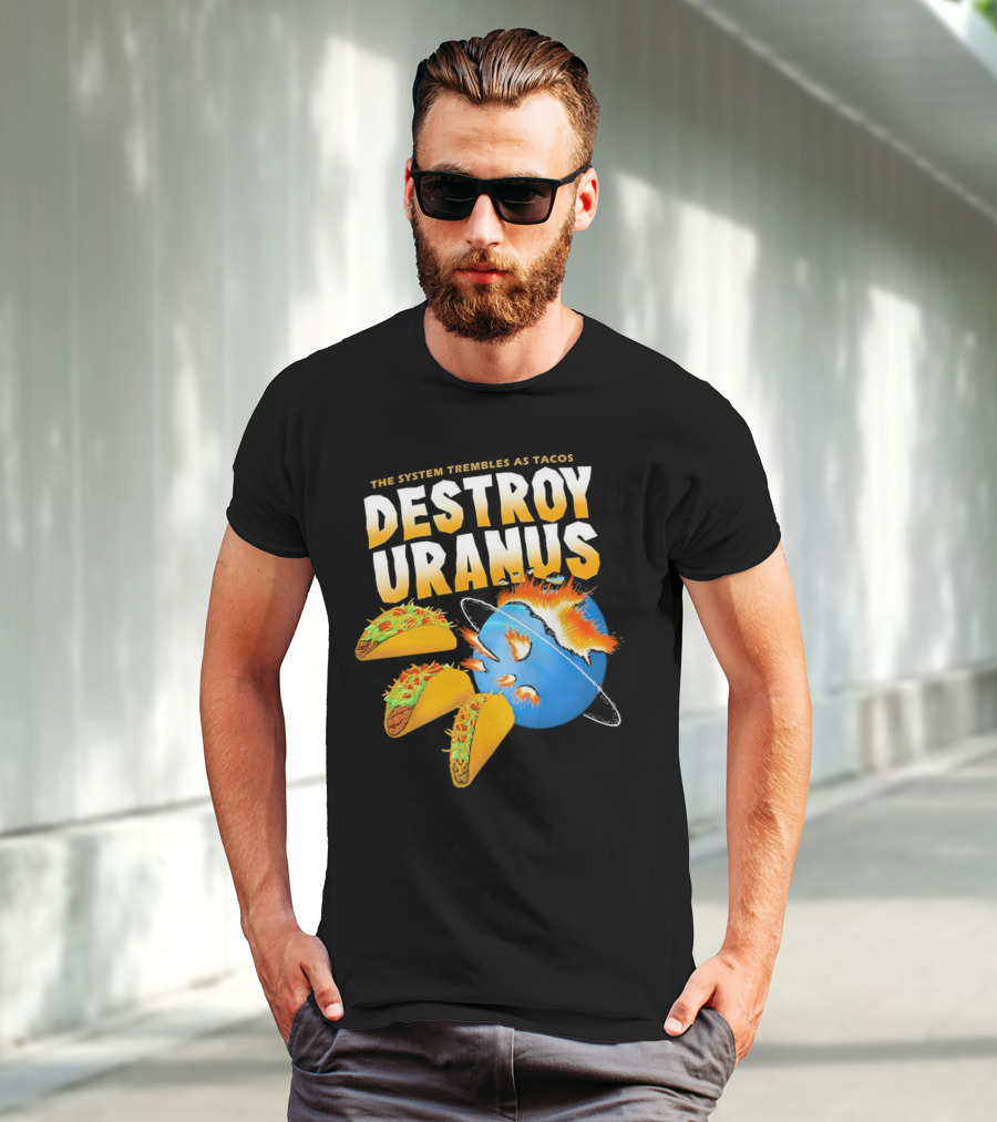 The System Trembles As Tacos Destroy Uranus T-Shirt