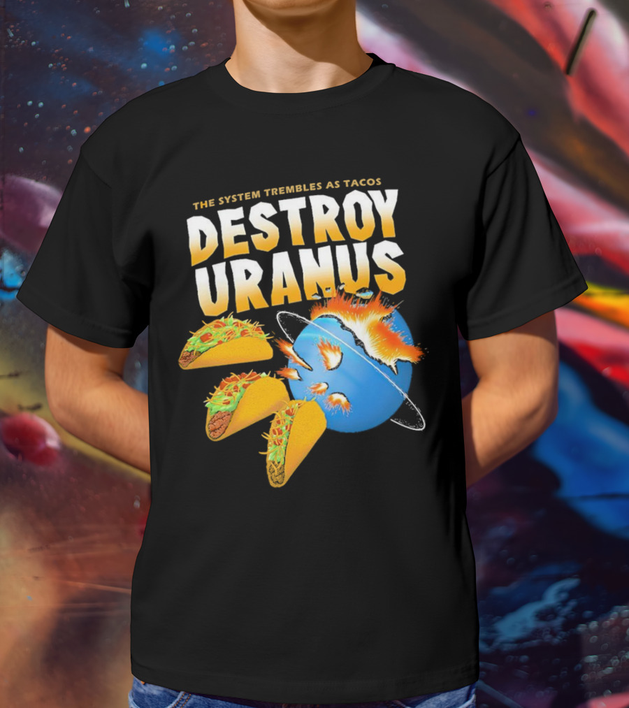 The System Trembles As Tacos Destroy Uranus T-Shirt