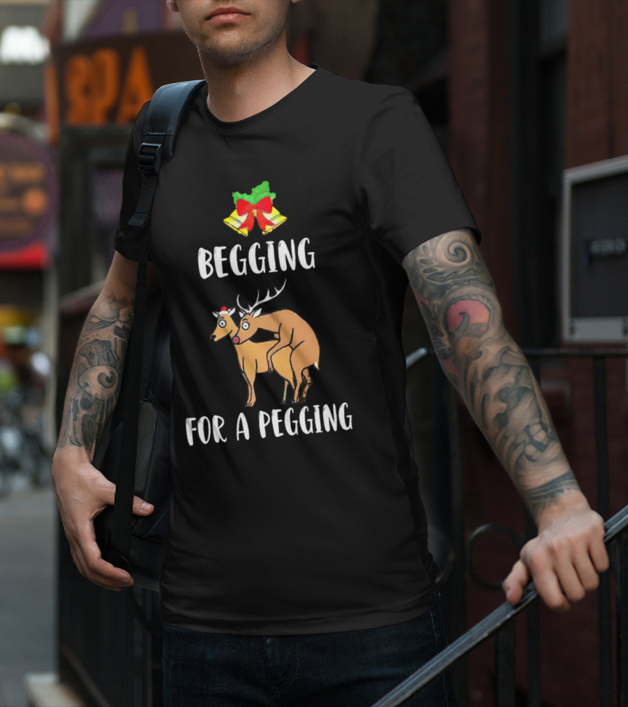 Begging For A Pegging Christmas Reindeer Humor T-Shirt