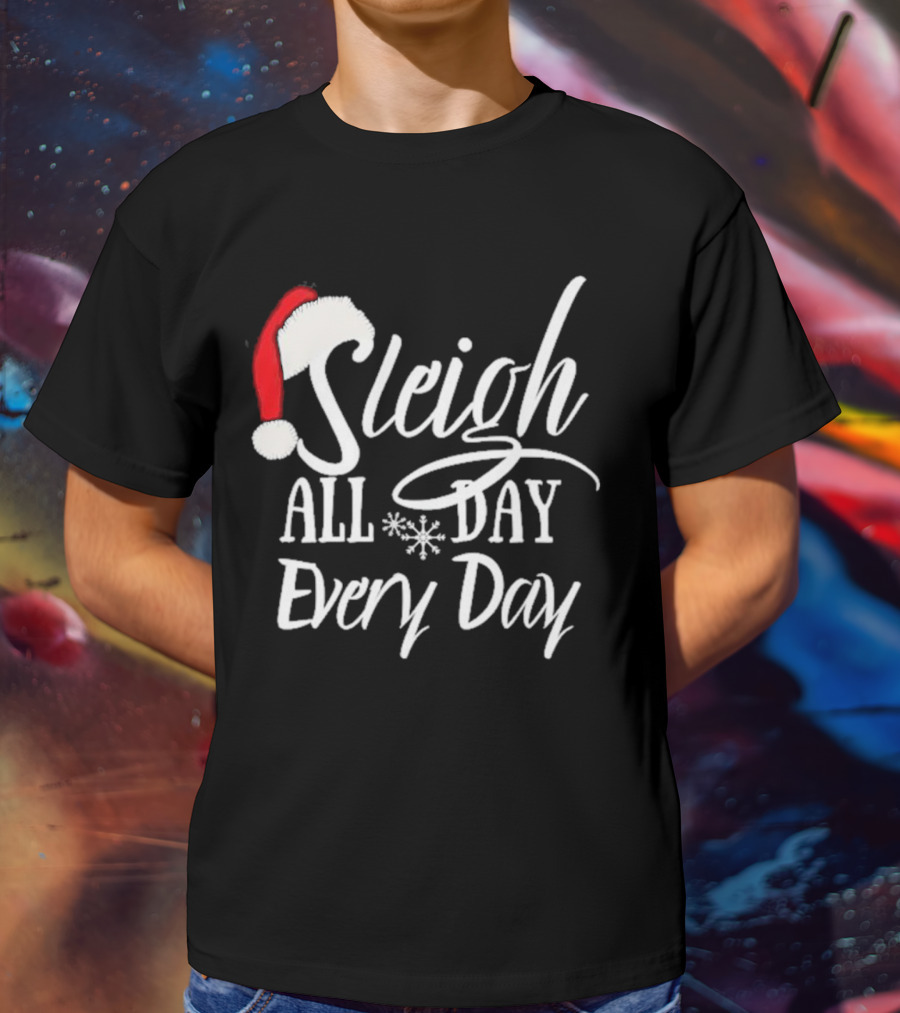 Sleigh All Day Every Day Christmas Novelty T-Shirt