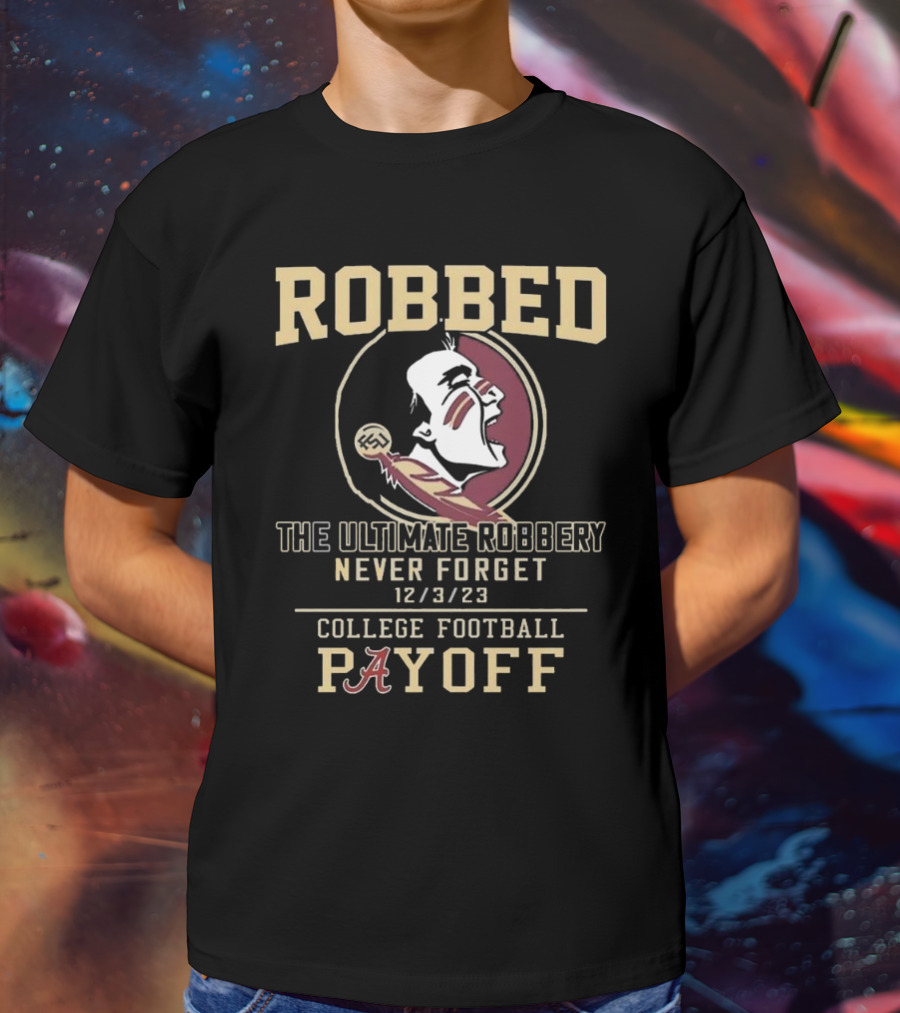 Robbed Florida State Seminoles The Ultimate Robbery Never Forget 12 3 23 College Football Payoff T-Shirt