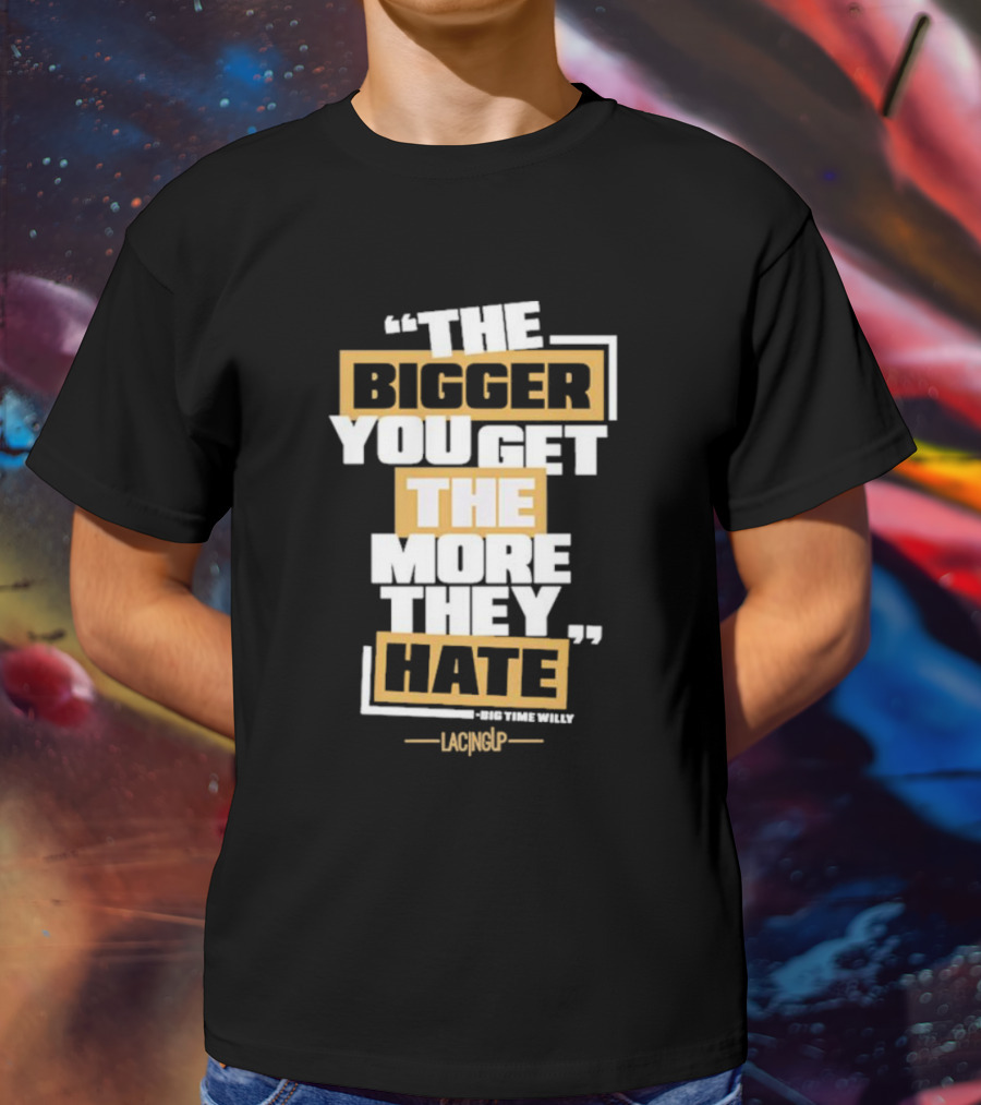 The Bigger You Get The More They Hate Big Time Willy Lacing Up T-Shirt