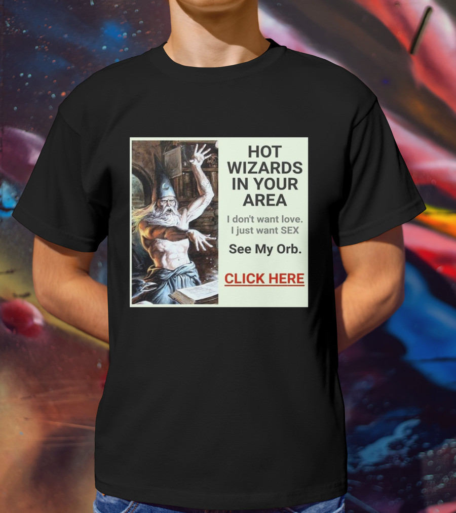 HOT WIZARDS IN YOUR AREA CLICK HERE See My Orb T-Shirt