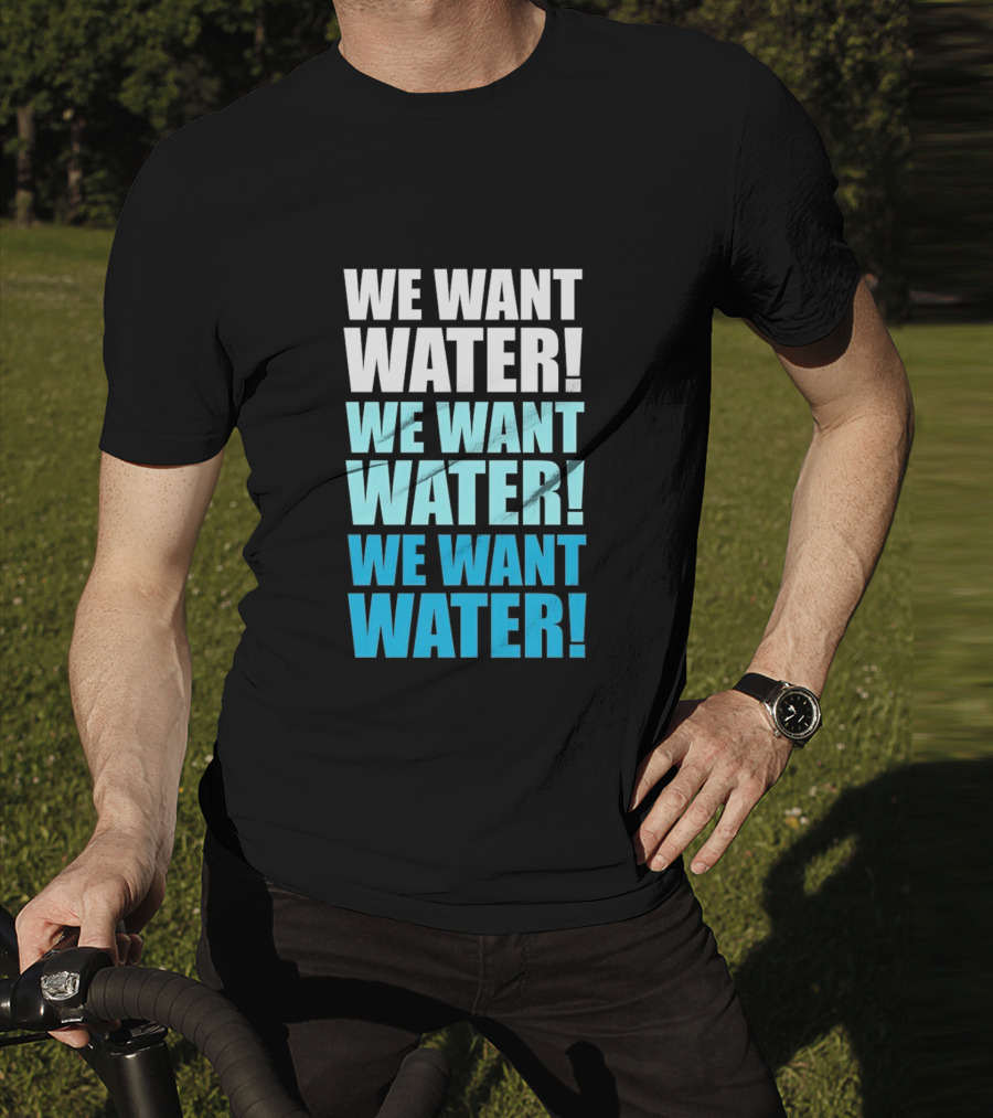 We Want Water We Want Water We Want Water Matt Cardona T-Shirt