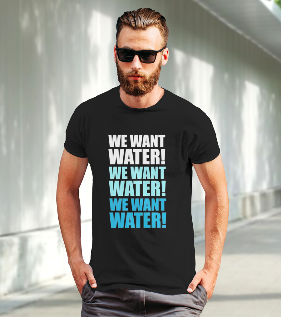 We Want Water We Want Water We Want Water Matt Cardona T-Shirt