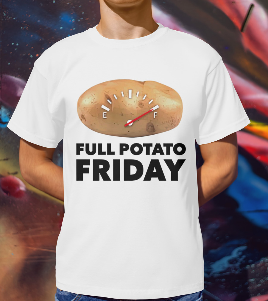 FULL POTATO FRIDAY GAUGE FILLED TO FULL T-Shirt